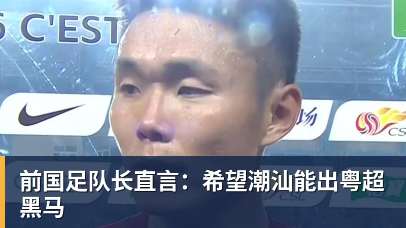 前国足队长直言:希望潮汕能出粤超黑马 - 谈球吧 - 先锋潮流,打造专属体育圈 - 谈球吧